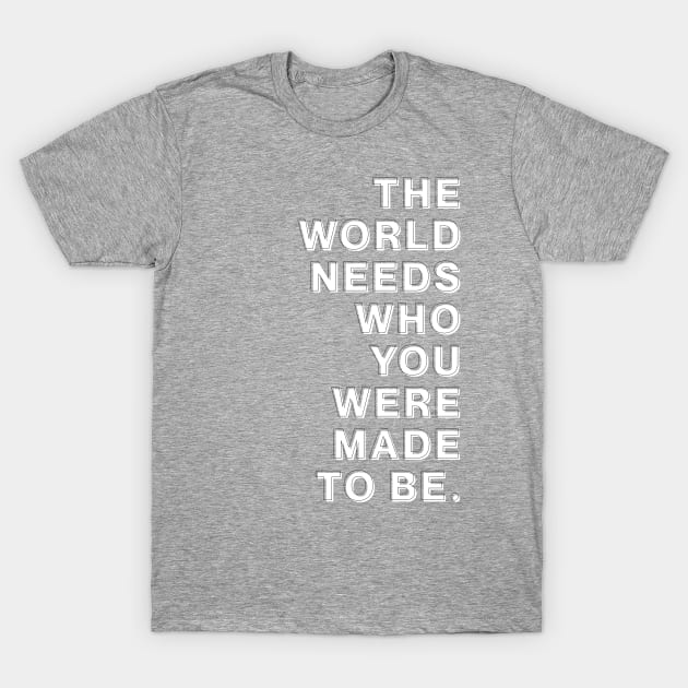 The World Needs Who You Were Made To Be T-Shirt by Bacon Loves Tomato